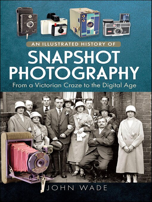 Title details for An Illustrated History of Snapshot Photography by John Wade - Available
